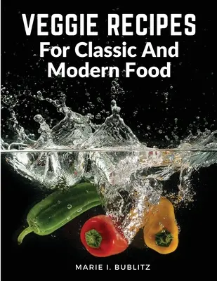 Veggie-Rezepte für klassisches und modernes Essen: Einfache und befriedigende Wege, mehr Gemüse zu essen - Veggie Recipes For Classic And Modern Food: Simple and Satisfying Ways to Eat More Veggies