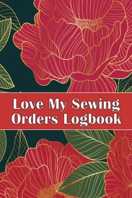 Love My Sewing Orders Logbook: Behalten Sie den Überblick über Ihre Nähprojekte Perfektes Geschenk für Nähbegeisterte - Love My Sewing Orders Logbook: Keep Track of Your Service Dressmaking Tracker To Keep Record of Sewing Projects Perfect Gift for Sewing Lover