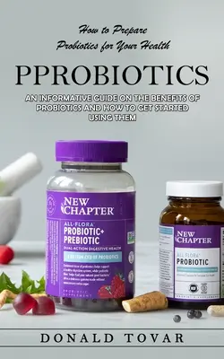 Probiotika: Wie Sie Probiotika für Ihre Gesundheit zubereiten (Ein informativer Leitfaden über die Vorteile von Probiotika und wie Sie damit anfangen können) - Probiotics: How to Prepare Probiotics for Your Health(An Informative Guide on the Benefits of Probiotics and How to Get Started Us