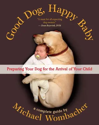 Guter Hund, glückliches Baby: Bereiten Sie Ihren Hund auf die Ankunft Ihres Kindes vor - Good Dog, Happy Baby: Preparing Your Dog for the Arrival of Your Child