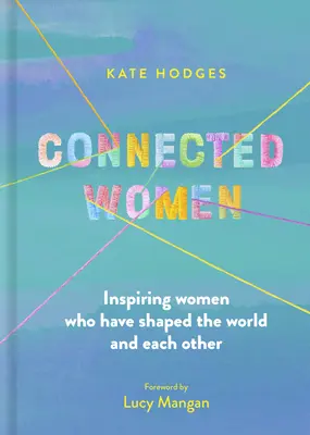 Vernetzte Frauen: Inspirierende Frauen, die die Welt und einander geformt haben - Connected Women: Inspiring Women Who Have Shaped the World and Each Other