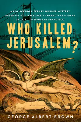 Wer tötete Jerusalem? Ein ausgelassener literarischer Krimi, basierend auf William Blakes Charakteren und Ideen, aktualisiert im San Francisco der 1970er Jahre - Who Killed Jerusalem?: A Rollicking Literary Murder Mystery Based on William Blake's Characters & Ideas Updated to 1970s San Francisco