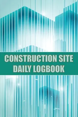 Tägliches Logbuch für die Baustelle: Baustellentracker für Vorarbeiter zur Erfassung von Arbeitskräften, Aufgaben, Zeitplänen, Bautagesbericht und vielem mehr - Construction Site Daily Logbook: Construction Site Tracker for Foreman to Record Workforce, Tasks, Schedules, Construction Daily Report and Many Other