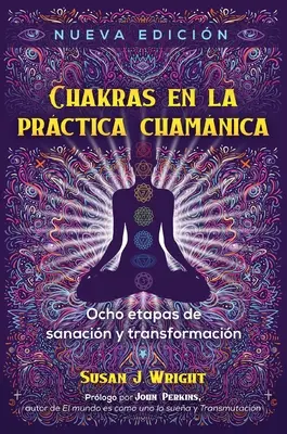 Chakren in der schamanischen Praxis: Ocho Etapas de Sanacin Y Transformacin - Chakras En La Prctica Chamnica: Ocho Etapas de Sanacin Y Transformacin