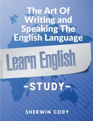 Die Kunst des Schreibens und Sprechens in der englischen Sprache: Studie - The Art Of Writing and Speaking The English Language: Study