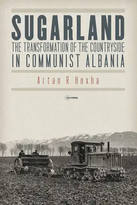 Zuckerland: Die Umgestaltung der Landschaft im kommunistischen Albanien - Sugarland: The Transformation of the Countryside in Communist Albania