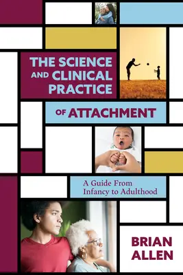 Die Wissenschaft und klinische Praxis der Bindungstheorie: Ein Leitfaden vom Säuglingsalter bis zum Erwachsensein - The Science and Clinical Practice of Attachment Theory: A Guide from Infancy to Adulthood