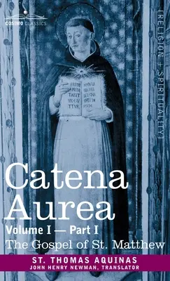 Catena Aurea: Kommentar zu den vier Evangelien, Gesammelt aus den Werken der Väter, Band I Teil 1 Matthäus-Evangelium: Komm - Catena Aurea: Commentary on the Four Gospels, Collected Out of the Works of the Fathers, Volume I Part 1 Gospel of St. Matthew: Comm