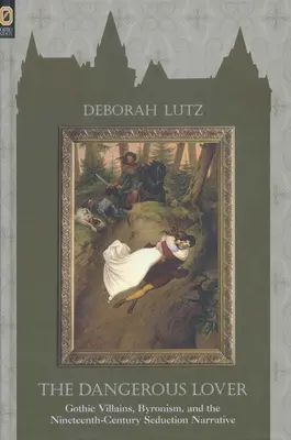 Der gefährliche Liebhaber: Gothic Villians, Byronismus und die Verführungserzählung des neunzehnten Jahrhunderts - The Dangerous Lover: Gothic Villians, Byronism, and the Nineteenth-Century Seduction Narrative