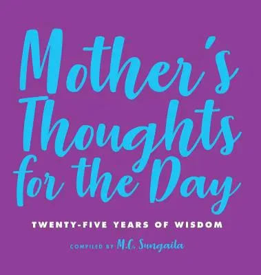 Mütterliche Gedanken für den Tag: Fünfundzwanzig Jahre Weisheit - Mother's Thoughts for the Day: Twenty-Five Years of Wisdom