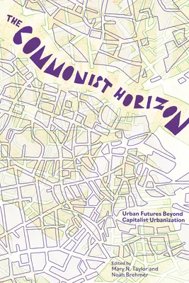 Der gemeinschaftliche Horizont: Zukünfte jenseits der kapitalistischen Urbanisierung - The Commonist Horizon: Futures Beyond Capitalist Urbanization