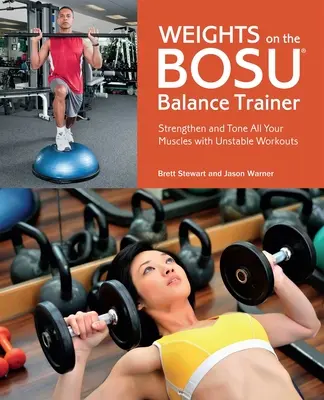 Gewichte auf dem Bosu Balance Trainer: Kräftigen und straffen Sie alle Muskeln mit instabilen Workouts - Weights on the Bosu Balance Trainer: Strengthen and Tone All Your Muscles with Unstable Workouts