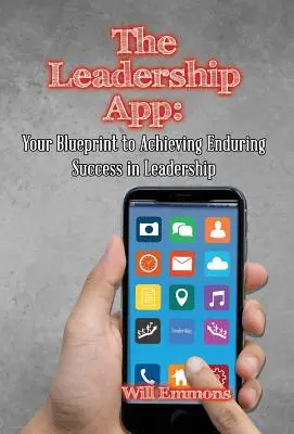 Die Leadership App: Ihre Blaupause für dauerhaften Erfolg als Führungskraft - The Leadership App: Your Blueprint to Achieving Enduring Success in Leadership