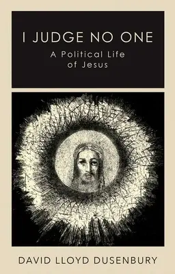 Ich verurteile niemanden: Ein politisches Leben von Jesus - I Judge No One: A Political Life of Jesus