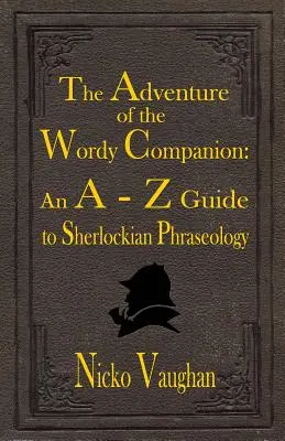 Das Abenteuer des wortgewandten Begleiters: Ein Leitfaden zur Sherlock'schen Phraseologie von A-Z - The Adventure of the Wordy Companion: An A-Z guide to Sherlockian Phraseology