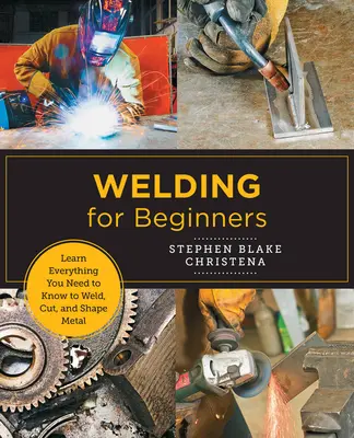 Schweißen für Einsteiger: Lernen Sie alles, was Sie zum Schweißen, Schneiden und Gestalten von Metall in Ihrem Heimstudio wissen müssen - Welding for Beginners: Learn Everything You Need to Know to Weld, Cut, and Shape Metal in Your Home Studio