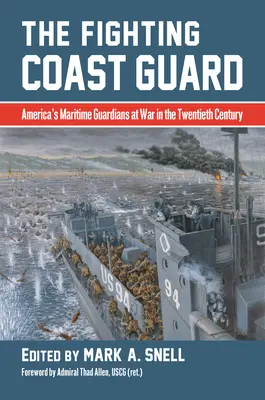 Die kämpfende Küstenwache: Amerikas maritime Wächter im Krieg des zwanzigsten Jahrhunderts, mit einem Vorwort von Admiral Thad Allen, USCG - The Fighting Coast Guard: America's Maritime Guardians at War in the Twentieth Century, with Foreword by Admiral Thad Allen, USCG