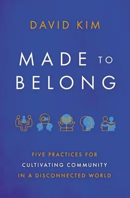 Gemacht, um dazuzugehören: Fünf Praktiken, um Gemeinschaft in einer unzusammenhängenden Welt zu kultivieren - Made to Belong: Five Practices for Cultivating Community in a Disconnected World