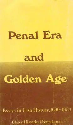 Penal Era & Golden Age: Essays zur irischen Geschichte, 1690-1800 - Penal Era & Golden Age: Essays in Irish History, 1690-1800