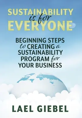Nachhaltigkeit ist für alle da: Erste Schritte zur Erstellung eines Nachhaltigkeitsprogramms für Ihr Unternehmen - Sustainability is for Everyone: Beginning Steps to Creating a Sustainability Program for Your Business