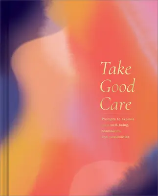 Pass gut auf dich auf: Ein Tagebuch zur Erforschung deines Wohlbefindens, deiner Grenzen und Möglichkeiten - Take Good Care: A Guided Journal to Explore Your Well-Being, Boundaries, and Possibilities