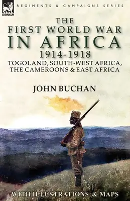 Der Erste Weltkrieg in Afrika 1914-1918: Togoland, Südwestafrika, Kamerun und Ostafrika - The First World War in Africa 1914-1918: Togoland, South-West Africa, the Cameroons & East Africa