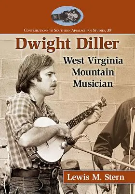 Dwight Diller: Bergmusiker aus West Virginia - Dwight Diller: West Virginia Mountain Musician