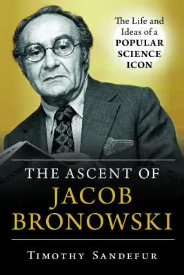 Der Aufstieg von Jacob Bronowski: Das Leben und die Ideen einer populärwissenschaftlichen Ikone - The Ascent of Jacob Bronowski: The Life and Ideas of a Popular Science Icon