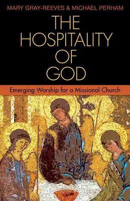 Die Gastfreundschaft Gottes: Aufstrebende Anbetung für eine missionarische Kirche - The Hospitality of God: Emerging Worship for a Missional Church
