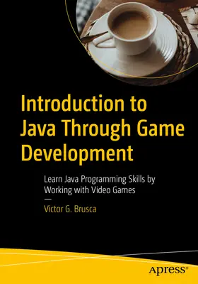 Einführung in Java durch Spielentwicklung: Lernen Sie Java-Programmierkenntnisse durch die Arbeit mit Videospielen - Introduction to Java Through Game Development: Learn Java Programming Skills by Working with Video Games
