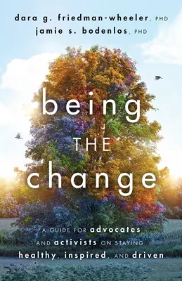 Die Veränderung sein: Ein Leitfaden für Befürworter und Aktivisten, um gesund, inspiriert und motiviert zu bleiben - Being the Change: A Guide for Advocates and Activists on Staying Healthy, Inspired, and Driven