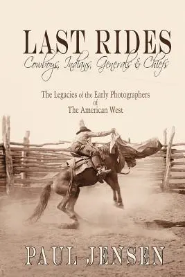 Letzte Ausritte, Cowboys, Indianer, Generäle und Häuptlinge: Das Vermächtnis der frühen Fotografen des amerikanischen Westens - Last Rides, Cowboys, Indians & Generals & Chiefs: The Legacies of the Early Photographers of the American West