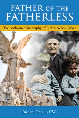 Vater der Vaterlosen: Die autorisierte Biographie von Pater Nelson Baker - Father of the Fatherless: The Authorized Biography of Father Nelson Baker