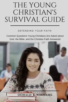 The Young Christian's Survival Guide: Antworten auf die häufigsten Fragen, die jungen Christen über Gott, die Bibel und den christlichen Glauben gestellt werden - The Young Christian's Survival Guide: Common Questions Young Christians Are Asked about God, the Bible, and the Christian Faith Answered