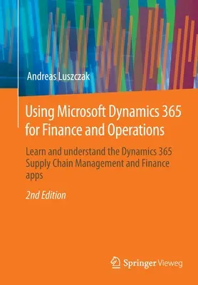 Microsoft Dynamics 365 für Finanzen und Betrieb nutzen: Erlernen und Verstehen der Dynamics 365 Supply Chain Management und Finance Apps - Using Microsoft Dynamics 365 for Finance and Operations: Learn and Understand the Dynamics 365 Supply Chain Management and Finance Apps