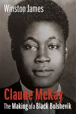 Claude McKay: Die Entstehung eines schwarzen Bolschewiken - Claude McKay: The Making of a Black Bolshevik