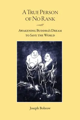 Ein wahrer Mensch ohne Rang: Buddhas Traum, die Welt zu retten, erwachen lassen - A True Person of No Rank: Awakening Buddha's Dream to Save the World