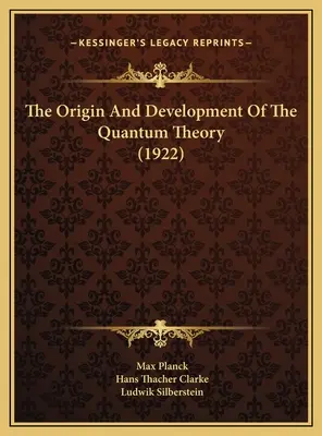 Die Entstehung und Entwicklung der Quantentheorie (1922) - The Origin And Development Of The Quantum Theory (1922)