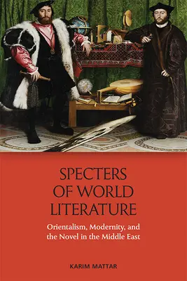 Gespenster der Weltliteratur: Orientalismus, Moderne und der Roman im Nahen Osten - Specters of World Literature: Orientalism, Modernity, and the Novel in the Middle East