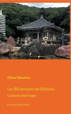 Les 88 temples de Shikoku: Führer für Wanderer - Les 88 temples de Shikoku: Guide de plerinage