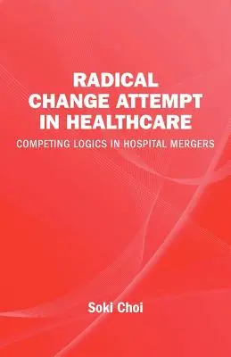 Versuch eines radikalen Wandels im Gesundheitswesen - konkurrierende Logiken bei Krankenhausfusionen - Radical Change Attempt in Healthcare - Competing Logics in Hospital Mergers