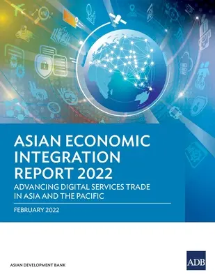 Asian Economic Integration Report 2022: Förderung des Handels mit digitalen Dienstleistungen in Asien und im Pazifik - Asian Economic Integration Report 2022: Advancing Digital Services Trade in Asia and the Pacific