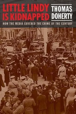 Die kleine Lindy wird entführt: Wie die Medien über das Verbrechen des Jahrhunderts berichteten - Little Lindy Is Kidnapped: How the Media Covered the Crime of the Century