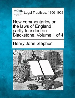Neue Kommentare zu den Gesetzen von England: Teilweise auf der Grundlage von Blackstone. Band 1 von 4 - New Commentaries on the Laws of England: Partly Founded on Blackstone. Volume 1 of 4