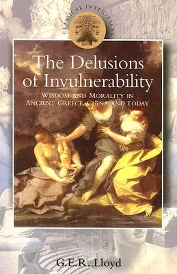 Der Wahn der Unverwundbarkeit: Weisheit und Moral im antiken Griechenland, China und heute - Delusions of Invulnerability: Wisdom and Morality in Ancient Greece, China and Today