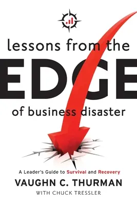 Lektionen vom Rande einer Unternehmenskatastrophe: Ein Leitfaden für Führungskräfte zum Überleben und zur Wiederherstellung - Lessons From The Edge Of Business Disaster: A Leader's Guide to Survival and Recovery