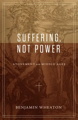 Leiden, nicht Macht: Sühne im Mittelalter - Suffering, Not Power: Atonement in the Middle Ages