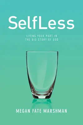 Selbstlos: Leben Sie Ihre Rolle in der großen Geschichte Gottes - Selfless: Living Your Part in the Big Story of God
