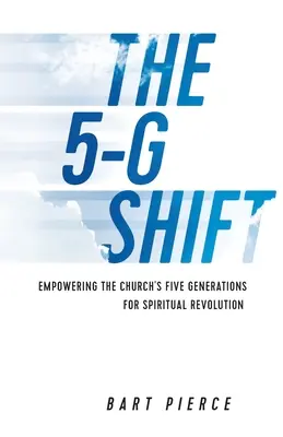 Die 5-G-Verschiebung: Die fünf Generationen der Kirche zu einer geistlichen Revolution befähigen - The 5-G Shift: Empowering the Church's Five Generations for Spiritual Revolution