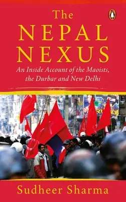 Der Nexus Nepal: Ein Insiderbericht über die Maoisten, den Durbar und Neu-Delhi - The Nepal Nexus: An Inside Account of the Maoists, the Durbar and New Delhi